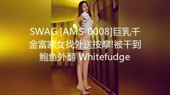 SWAG [AMS-0008]巨乳千金富家女找外送按摩!被干到鲍鱼外翻 Whitefudge