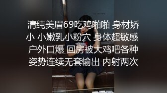 清纯美眉69吃鸡啪啪 身材娇小 小嫩乳小粉穴 身体超敏感 户外口爆 回房被大鸡吧各种姿势连续无套输出 内射两次