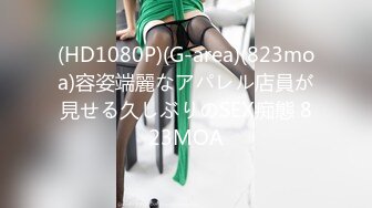 (HD1080P)(G-area)(823moa)容姿端麗なアパレル店員が見せる久しぶりのSEX痴態 823MOA