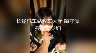 长途汽车站候车大厅 蹲守漂亮的美少妇