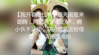 【我开着拖拉机】漂亮闺蜜来助阵，两男两女淫乱4P，俩小伙不缺钱，缺的就是这份母爱，超清画质偷拍