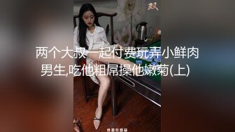 两个大叔一起付费玩弄小鲜肉男生,吃他粗屌操他嫩菊(上) 