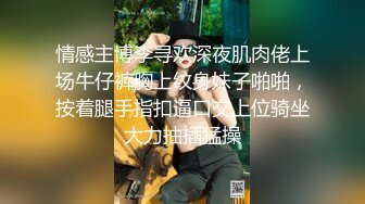 情感主博李寻欢深夜肌肉佬上场牛仔裤胸上纹身妹子啪啪，按着腿手指扣逼口交上位骑坐大力抽插猛操