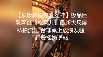 【顶级颜值爆乳女神】极品巨乳网红『松果儿』最新大尺度私拍流出 台球桌上放浪发骚 超爆揉奶诱惑