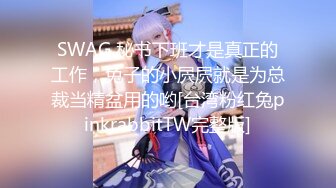 SWAG 秘书下班才是真正的工作，兔子的小屄屄就是为总裁当精盆用的哟[台湾粉红兔pinkrabbitTW完整版]