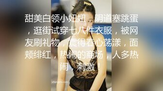 甜美白领小妞妞，阴道塞跳蛋，逛街试穿七八件衣服，被网友刷礼物，震得春心荡漾，面颊绯红，热闹的商场，人多热闹，刺激！