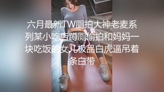 六月最新TW厕拍大神老麦系列某小吃店蹲厕偷拍和妈妈一块吃饭的女儿极品白虎逼吊着条白带