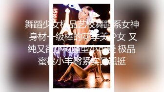 舞蹈少女极品艺校舞蹈系女神 身材一级棒的花季美少女 又纯又欲小闷骚型小可爱 极品蜜桃小丰臀紧实又翘挺