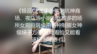 《极品CP魔手外购》坑神商场、夜店等小姐姐比较多的场所女厕极限偸拍各种制服女神级妹子方便 又能看脸又能看逼相当哇塞 (1)