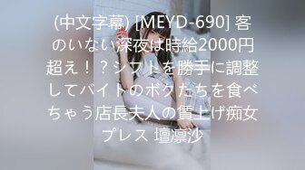 (中文字幕) [MEYD-690] 客のいない深夜は時給2000円超え！？シフトを勝手に調整してバイトのボクたちを食べちゃう店長夫人の賃上げ痴女プレス 壇凛沙