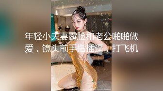 年轻小夫妻露脸和老公啪啪做爱，镜头前手指插逼，打飞机