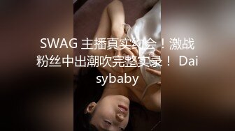 SWAG 主播真实约会！激战粉丝中出潮吹完整实录！ Daisybaby