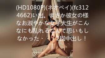 (HD1080P)(ネオペイ)(fc3124662)い出。まさか彼女の様なお淑やかな女子大生がこんなにも乱れるなんて思いもしなかった・・・2回中出し！！