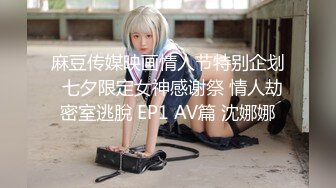 麻豆传媒映画情人节特别企划  七夕限定女神感谢祭 情人劫密室逃脫 EP1 AV篇 沈娜娜