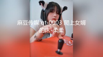 麻豆传媒 qt-0003 爬上女婿的床-柔柔