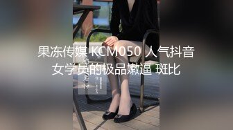 果冻传媒 KCM050 人气抖音女学员的极品嫩逼 斑比