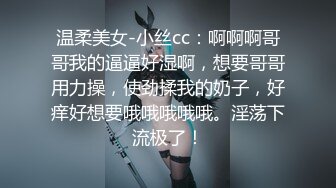 温柔美女-小丝cc：啊啊啊哥哥我的逼逼好湿啊，想要哥哥用力操，使劲揉我的奶子，好痒好想要哦哦哦哦哦。淫荡下流极了！