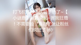 打飞机推荐！这奶子绝了~【小谜鹿】极品美乳~害我狂撸！不需要脸，靠奶子就让粉丝们疯狂了 (6)