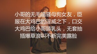 小哥的无毛逼骚母狗女友，臣服在大鸡巴的淫威之下，口交大鸡巴给小哥舔乳头，无套抽插爆草浪叫不断完美露脸