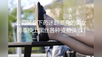 公司聚会下药迷翻漂亮的美女同事换上黑丝各种姿势操 (1)