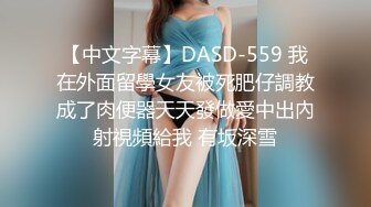 【中文字幕】DASD-559 我在外面留學女友被死肥仔調教成了肉便器天天發做愛中出內射視頻給我 有坂深雪