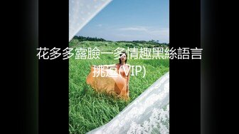 花多多露臉一多情趣黑絲語言挑逗(VIP)