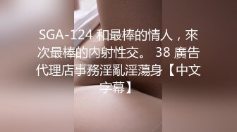 SGA-124 和最棒的情人，來次最棒的內射性交。 38 廣告代理店事務淫亂淫蕩身【中文字幕】