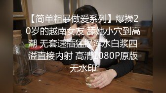 【简单粗暴做爱系列】爆操20岁的越南女友 舔她小穴到高潮 无套速插猛操浑水白浆四溢直接内射 高清1080P原版无水印