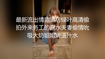 最新流出情趣酒店绿叶高清偷拍外来务工的露水夫妻偷情吮吸大奶姐姐嫩逼汁水